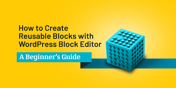 How to Create Reusable Blocks with WordPress Block Editor – A Beginner’s Guide